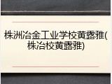 株洲冶金工业学校黄露雅(株冶校黄露雅)