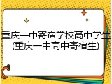 重庆一中寄宿学校高中学生(重庆一中高中寄宿生)