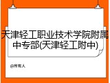 天津轻工职业技术学院附属中专部(天津轻工附中)