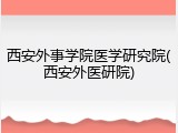 西安外事学院医学研究院(西安外医研院)