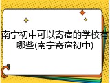 南宁初中可以寄宿的学校有哪些(南宁寄宿初中)