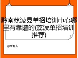 黔南荔波县单招培训中心哪里有靠谱的(荔波单招培训推荐)