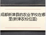 成都新津县的农业学校在哪里(新津农校位置)