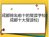 成都排名前十的复读学校(成都十大复读校)