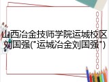 山西冶金技师学院运城校区刘国强("运城冶金刘国强")