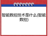 智能数控技术是什么(智能数控)