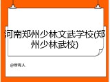 河南郑州少林文武学校(郑州少林武校)