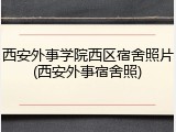 西安外事学院西区宿舍照片(西安外事宿舍照)