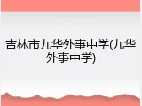 吉林市九华外事中学(九华外事中学)