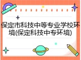 保定市科技中等专业学校环境(保定科技中专环境)