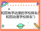 和田有学动漫的学校排名("和田动漫学校排名")