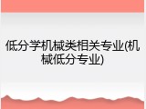 低分学机械类相关专业(机械低分专业)