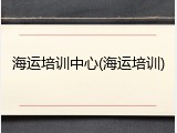 海运培训中心(海运培训)