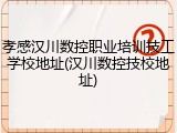 孝感汉川数控职业培训技工学校地址(汉川数控技校地址)