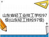山东省轻工业技工学校97级(山东轻工技校97级)
