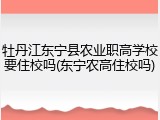 牡丹江东宁县农业职高学校要住校吗(东宁农高住校吗)