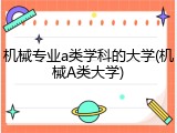 机械专业a类学科的大学(机械A类大学)