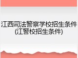 江西司法警察学校招生条件(江警校招生条件)