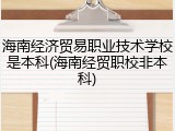 海南经济贸易职业技术学校是本科(海南经贸职校非本科)