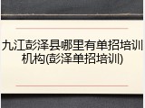 九江彭泽县哪里有单招培训机构(彭泽单招培训)