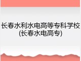 长春水利水电高等专科学校(长春水电高专)