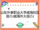 山东外事职业大学威海校区简介(威海外大简介)