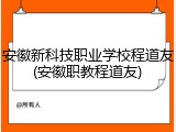 安徽新科技职业学校程道友(安徽职教程道友)