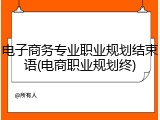 电子商务专业职业规划结束语(电商职业规划终)