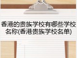 香港的贵族学校有哪些学校名称(香港贵族学校名单)
