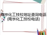 南京化工技校地址查询电话(南京化工技校电话)