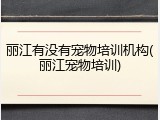 丽江有没有宠物培训机构(丽江宠物培训)