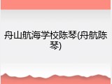舟山航海学校陈琴(舟航陈琴)