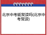 北京中考能复读吗(北京中考复读)