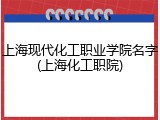 上海现代化工职业学院名字(上海化工职院)