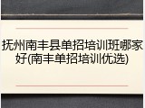 抚州南丰县单招培训班哪家好(南丰单招培训优选)