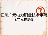 四川广元电力职业技术学院(广元电院)