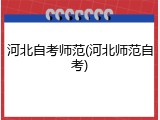 河北自考师范(河北师范自考)