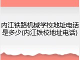 内江铁路机械学校地址电话是多少(内江铁校地址电话)
