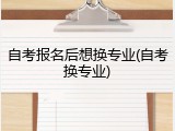 自考报名后想换专业(自考换专业)