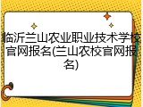 临沂兰山农业职业技术学校官网报名(兰山农校官网报名)