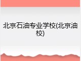 北京石油专业学校(北京油校)