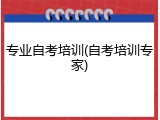 专业自考培训(自考培训专家)