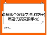福建哪个复读学校比较好(福建优质复读学校)