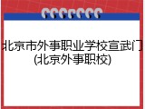 北京市外事职业学校宣武门(北京外事职校)