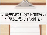 菏泽定陶县补习机构辅导九年级(定陶九年级补习)