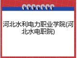 河北水利电力职业学院(河北水电职院)