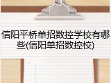 信阳平桥单招数控学校有哪些(信阳单招数控校)