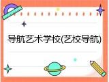 导航艺术学校(艺校导航)