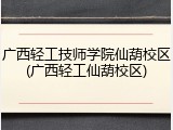 广西轻工技师学院仙葫校区(广西轻工仙葫校区)