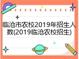 临沧市农校2019年招生人数(2019临沧农校招生)